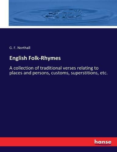 Cover image for English Folk-Rhymes: A collection of traditional verses relating to places and persons, customs, superstitions, etc.