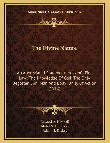 Cover image for The Divine Nature: An Abbreviated Statement; Heaven's First Law; The Knowledge of God; The Only Begotten Son; Man and Body; Unity of Action (1910)