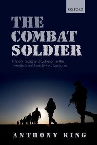 Cover image for The Combat Soldier: Infantry Tactics and Cohesion in the Twentieth and Twenty-First Centuries