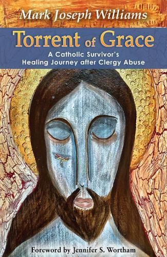 Cover image for Torrent of Grace: A Catholic Survivor's Healing Journey after Clergy Abuse