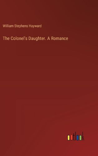 The Colonel's Daughter. A Romance