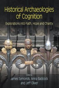 Cover image for Historical Archaeologies of Cognition: Explorations into Faith, Hope and Charity