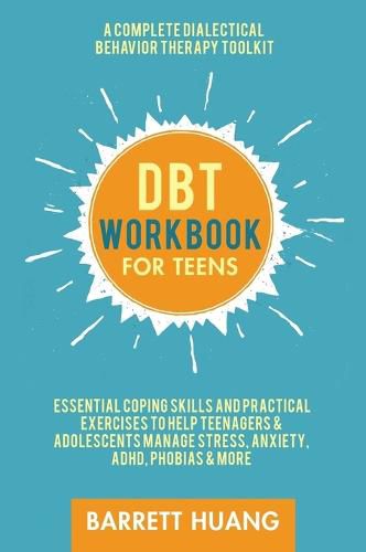 Cover image for DBT Workbook for Teens: A Complete Dialectical Behavior Therapy Toolkit: Essential Coping Skills and Practical Activities To Help Teenagers & Adolescents Manage Stress, Anxiety, ADHD, Phobias & More