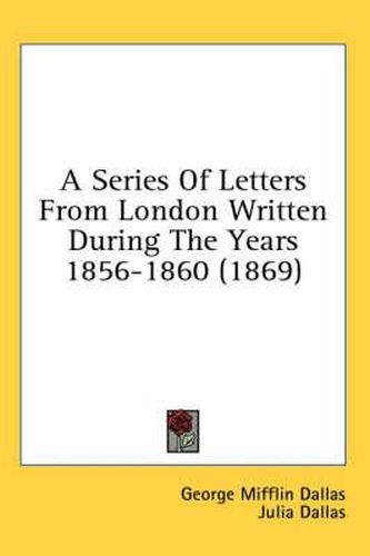 Cover image for A Series Of Letters From London Written During The Years 1856-1860 (1869)
