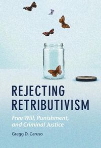 Cover image for Rejecting Retributivism: Free Will, Punishment, and Criminal Justice