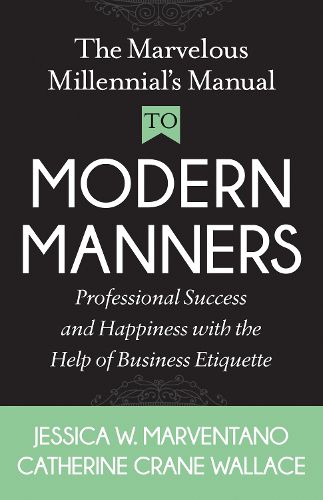Cover image for The Marvelous Millennial's Manual To Modern Manners: Professional Success and Happiness with the Help of Business Etiquette