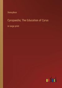 Cover image for Cyropaedia; The Education of Cyrus