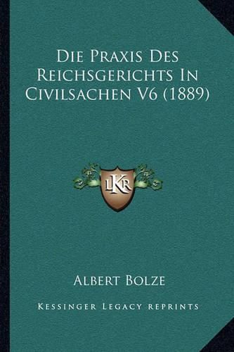 Cover image for Die Praxis Des Reichsgerichts in Civilsachen V6 (1889)