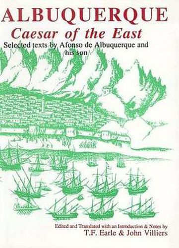 Albuquerque: Caesar of the East. Selected Texts by Afonso de Albuquerque and His Son