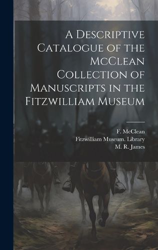 Cover image for A Descriptive Catalogue of the McClean Collection of Manuscripts in the Fitzwilliam Museum