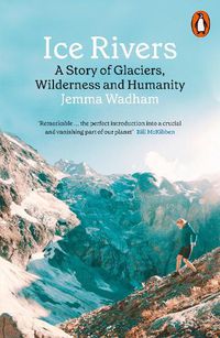 Cover image for Ice Rivers: A Story of Glaciers, Wilderness and Humanity