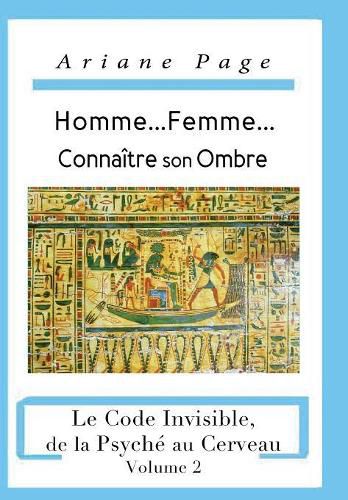 Cover image for Homme...Femme...Connaitre son Ombre: Le Code Invisible, de la Psyche a la Cellule, Volume 2