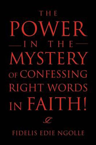 Cover image for The Power in the Mystery of Confessing Right Words in Faith!