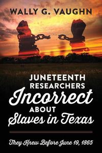 Cover image for Juneteenth Researchers Incorrect about Slaves in Texas: They Knew Before June 19, 1865