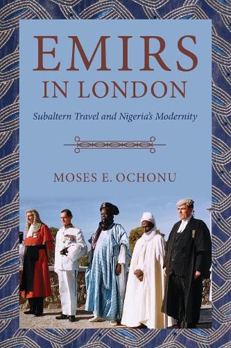 Cover image for Emirs in London: Subaltern Travel and Nigeria's Modernity