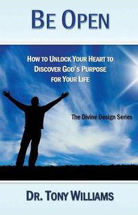 Cover image for Be Open: How to Unlock Your Heart to Discover God's Purpose for Your Life