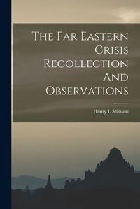 Cover image for The Far Eastern Crisis Recollection And Observations