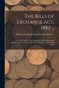 Cover image for The Bills of Exchange Act, 1882 ...