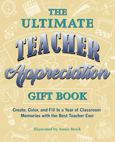 Cover image for The Ultimate Teacher Appreciation Gift Book: Create, Color, and Fill In a Year of Classroom Memories with the Best Teacher Ever