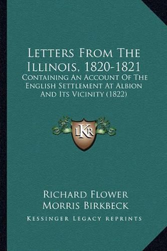 Cover image for Letters from the Illinois, 1820-1821: Containing an Account of the English Settlement at Albion and Its Vicinity (1822)