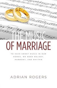 Cover image for The Music of Marriage: To Have Sweet Music In Our Homes, We Need Melody, Harmony, and Rhythm