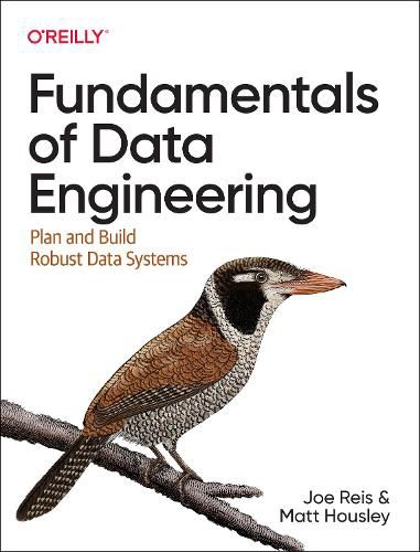 Cover image for Fundamentals of Data Engineering: Plan and Build Robust Data Systems