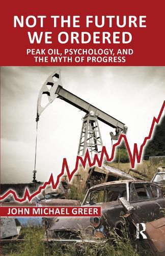 Not the Future We Ordered: Peak Oil, Psychology, and the Myth of Progress