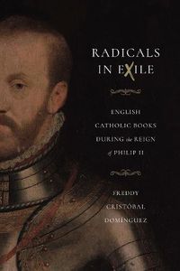 Cover image for Radicals in Exile: English Catholic Books During the Reign of Philip II