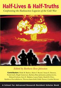 Cover image for Half-Lives & Half-Truths: Confronting the Radioactive Legacies of the Cold War