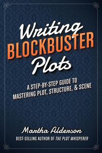 Cover image for Writing Blockbuster Plots: A Step-by-Step Guide to Mastering Plot, Structure, and Scene