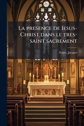 Cover image for La Presence de Iesus-Christ Dans Le Tres-Saint Sacrement: Povr Servir de Reponse Au Ministre Qui a Ecrit Contre La Perpetuite de La Foy de L'Eglise Catholique, Touchant L'Eucharistie