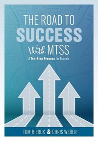 Cover image for The Road to Success with Mtss: A Ten-Step Process for Schools (Your Guide to Customizing an Academic and Behavioral Intervention System for Your School's Unique Needs)