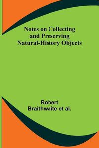 Cover image for Notes on Collecting and Preserving Natural-History Objects