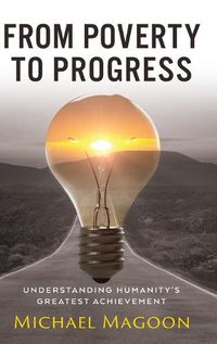 Cover image for From Poverty to Progress: Understanding Humanity's Greatest Achievement