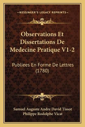 Observations Et Dissertations de Medecine Pratique V1-2: Publiees En Forme de Lettres (1780)