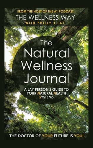 Cover image for The Natural Wellness Journal: A Lay Person's Guide to Your Natural Health Systems Through Meditation, Breathwork, Gratitude and over 50 Simple Techniques for the Mind, Body, Soul... Everything Is Connected.