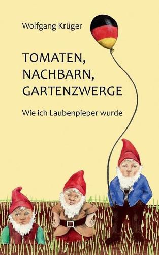 Cover image for Tomaten, Nachbarn, Gartenzwerge: Wie ich Laubenpieper wurde