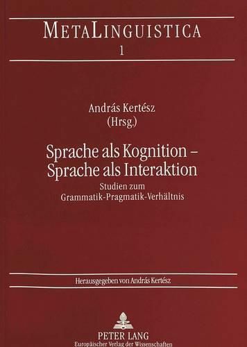 Cover image for Sprache ALS Kognition - Sprache ALS Interaktion: Studien Zum Grammatik-Pragmatik-Verhaeltnis