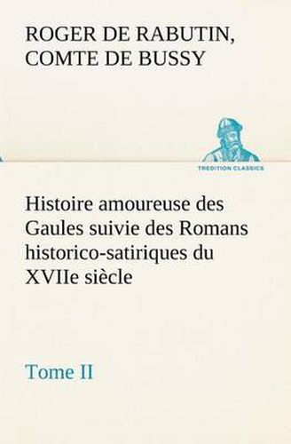 Cover image for Histoire amoureuse des Gaules suivie des Romans historico-satiriques du XVIIe siecle, Tome II