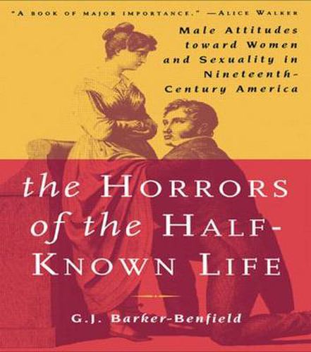 Cover image for The Horrors of the Half-Known Life: Male Attitudes Toward Women and Sexuality in 19th. Century America