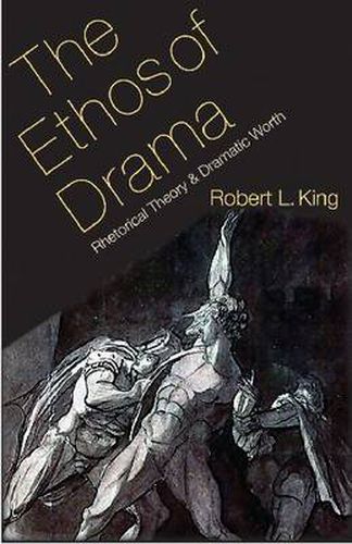 Cover image for The Ethos of Drama: Rhetorical Theory and Dramatic Worth