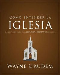 Cover image for Como entender la iglesia: Una de las siete partes de la teologia sistematica de Grudem