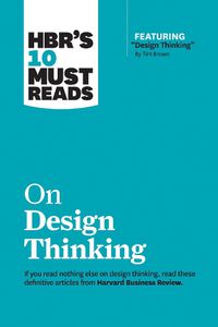 Cover image for Hbr's 10 Must Reads on Design Thinking (with Featured Article Design Thinking by Tim Brown)