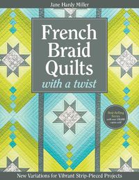 Cover image for French Braid Quilts with a Twist: New Variations for Vibrant Strip-Pieced Projects