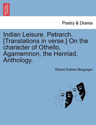 Cover image for Indian Leisure. Petrarch. [Translations in Verse.] on the Character of Othello, Agamemnon, the Henriad, Anthology.