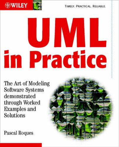 Cover image for The UML in Practice: The Art of Modeling Software Systems Demonstrated Through Worked Examples and Solutions