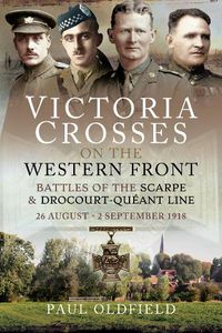 Cover image for Victoria Crosses on the Western Front - Battles of the Scarpe 1918 and Drocourt-Queant Line: 26 August - 2 September 1918