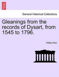 Cover image for Gleanings from the Records of Dysart, from 1545 to 1796.