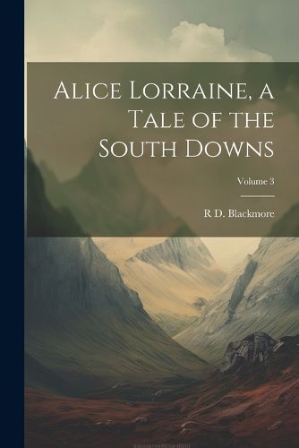 Cover image for Alice Lorraine, a Tale of the South Downs; Volume 3