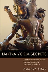 Cover image for Tantra Yoga Secrets: Eighteen Transformational Lessons to Serenity, Radiance,and Bliss